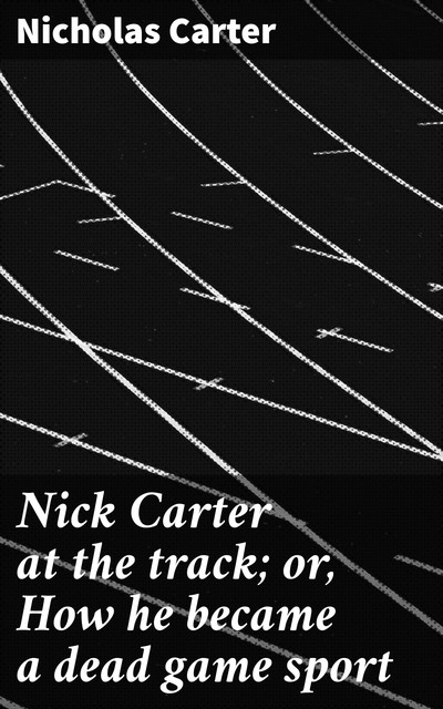 Nick Carter at the track; or, How he became a dead game sport, Nicholas Carter