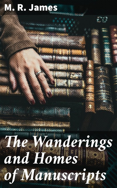 The Wanderings and Homes of Manuscripts, M.R.James