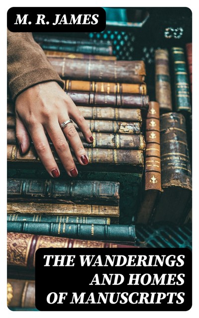 The Wanderings and Homes of Manuscripts, M.R.James