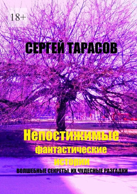 Непостижимые фантастические истории. Волшебные секреты, их чудесные разгадки, Сергей Тарасов