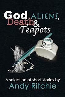 God, Aliens, Death & Teapots, Andy Ritchie
