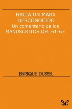 Hacia un Marx desconocido. Un comentario de los Manuscritos del 61–63, Enrique Dussel