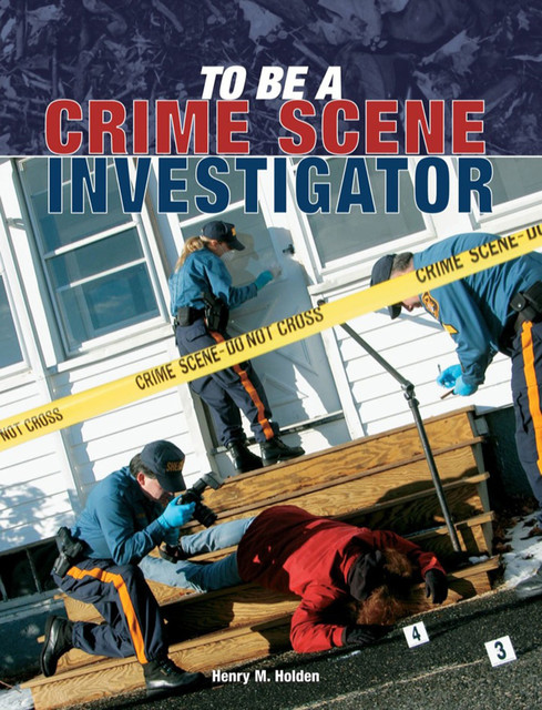To Be a Crime Scene Investigator, Henry M.Holden