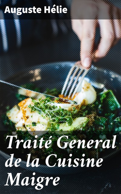 Traité General de la Cuisine Maigre, Auguste Hélie