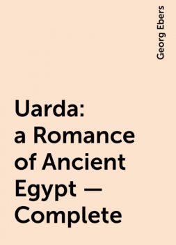 Uarda : a Romance of Ancient Egypt — Complete, Georg Ebers