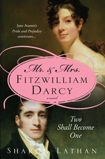 Mr. & Mrs. Fitzwilliam Darcy: Two Shall Become One, Sharon Lathan