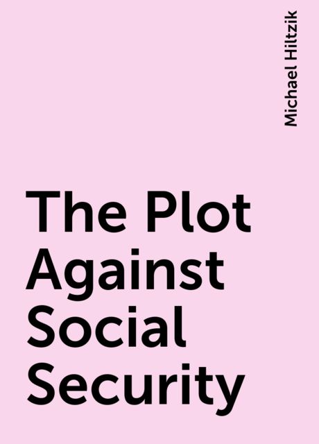 The Plot Against Social Security, Michael Hiltzik