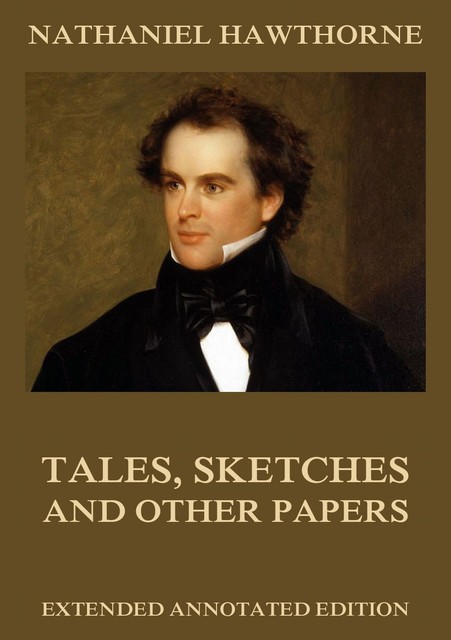 Tales, Sketches And Other Papers, Nathaniel Hawthorne