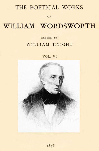 The Poetical Works of William Wordsworth — Volume 6 (of 8), William Wordsworth