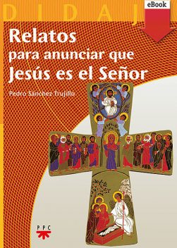 Relatos para anunciar que Jesús es el Señor, Pedro Sánchez Trujillo