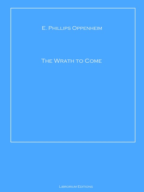 The Wrath to Come, E. Phillips Oppenheim