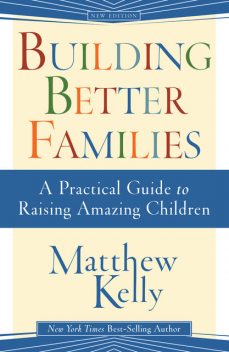 Building Better Families, Matthew Kelly