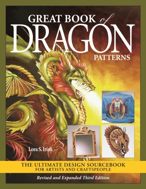 Great Book of Dragon Patterns, Revised and Expanded Third Edition, Lora S. Irish