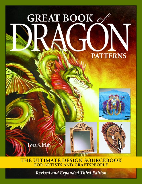 Great Book of Dragon Patterns, Revised and Expanded Third Edition, Lora S. Irish