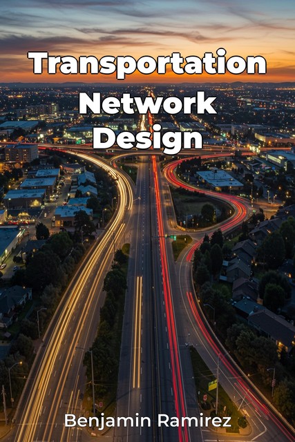 Transportation Network Design, Benjamin Ramirez