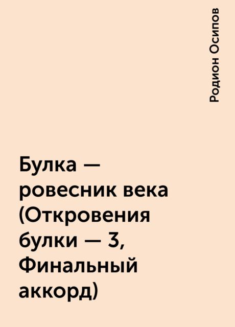 Булка - ровесник века (Откровения булки - 3, Финальный аккорд), Родион Осипов
