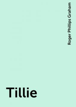 Tillie, Roger Phillips Graham