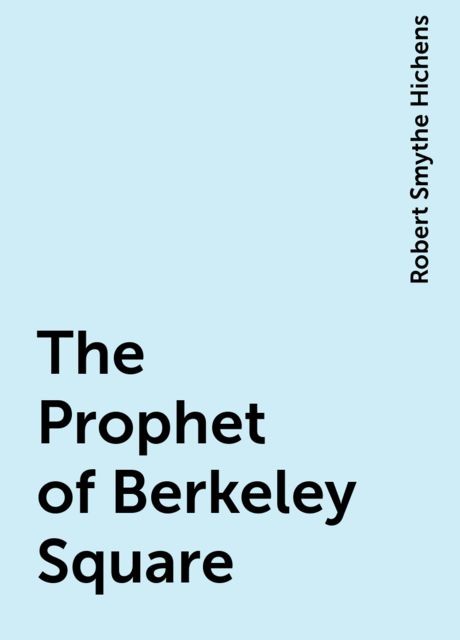 The Prophet of Berkeley Square, Robert Smythe Hichens