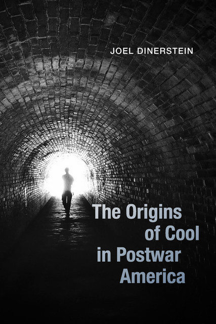 The Origins of Cool in Postwar America, Joel Dinerstein