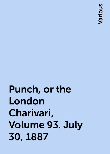 Punch, or the London Charivari, Volume 93. July 30, 1887, Various
