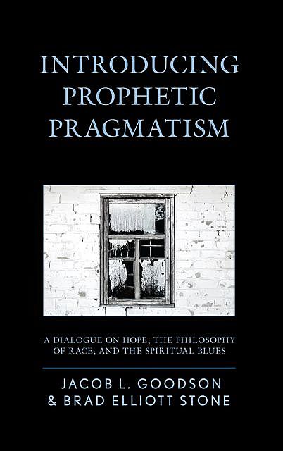 Introducing Prophetic Pragmatism, Brad Stone, Jacob L. Goodson