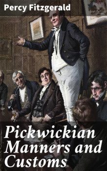 Pickwickian Manners and Customs, Percy Fitzgerald