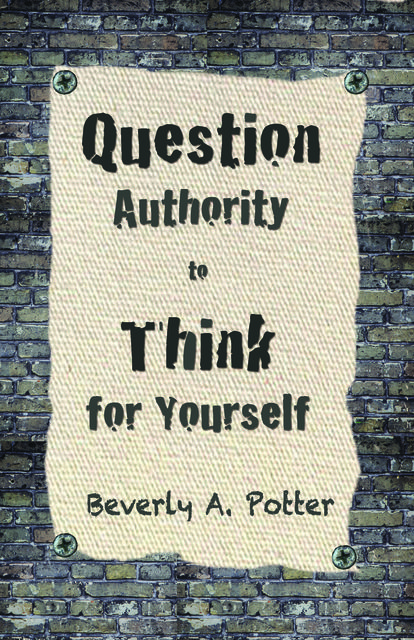 Question Authority; Think for Yourself, Beverly A. Potter, Mark James Estren