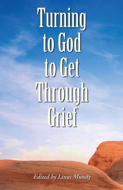 Turning to God to Get Through Grief, Linus Mundy