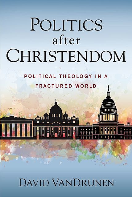 Politics after Christendom, David VanDrunen