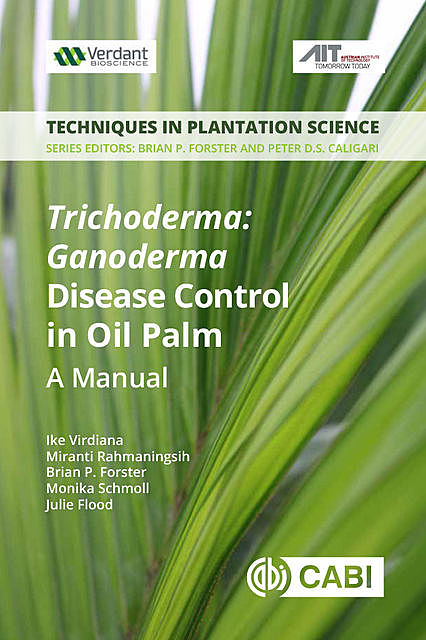 i> Trichoderma</i>: <i> Ganoderma </i> Disease Control in Oil Palm, Brian P Forster, Ike Virdiana, Miranti Rahmaningsih, Julie Flood
