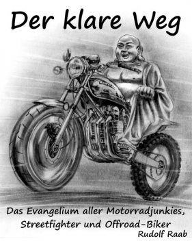 Der klare Weg – das Evangelium aller Motorradjunkies, Streetfighter und Offroadbiker, Rudolf Raab