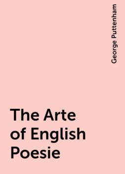 The Arte of English Poesie, George Puttenham