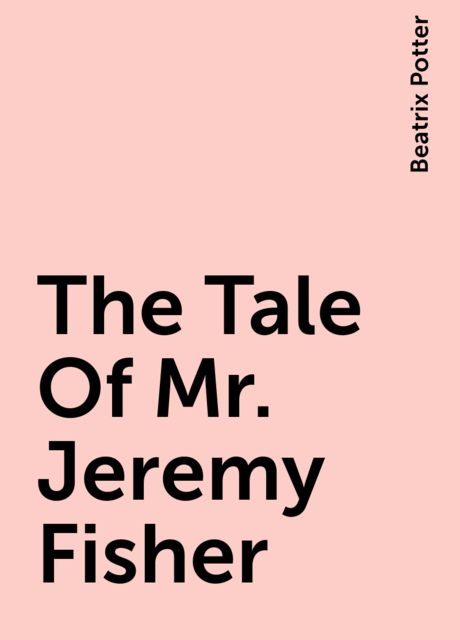 The Tale Of Mr. Jeremy Fisher, Beatrix Potter