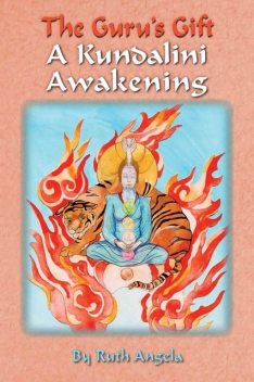 The Guru's Gift: A Kundalini Awakening, Ruth Angela