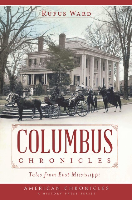 Columbus Chronicles: Tales From East Mississippi, Rufus Ward
