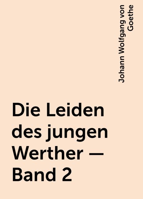 Die Leiden des jungen Werther — Band 2, Johann Wolfgang von Goethe