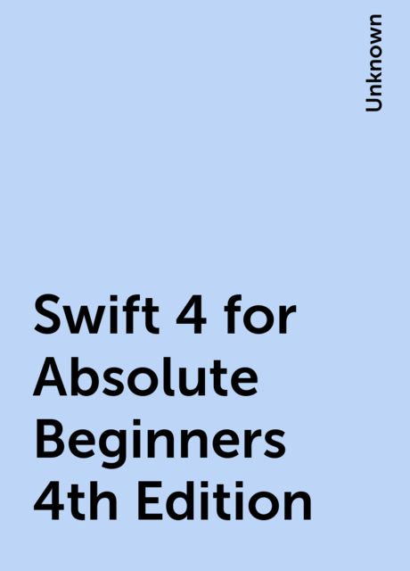Swift 4 for Absolute Beginners 4th Edition, 