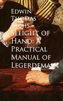 Sleight of Hand: A Practical Manual of Legerdemain, Edwin Sachs