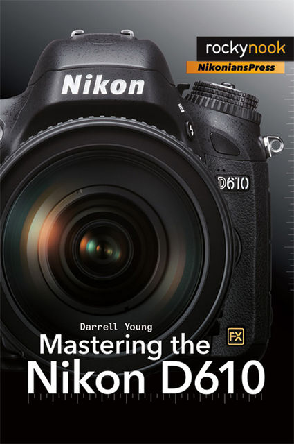 Mastering the Nikon D610, Darrell Young