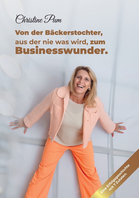 Von der Bäckerstochter, aus der nie was wird, zum Businesswunder, Christine Pum