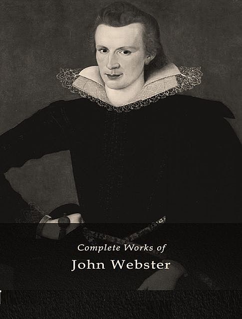 The Complete Works of John Webster, John Webster