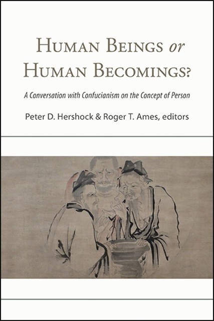 Human Beings or Human Becomings, Roger T. Ames, Peter D. Hershock