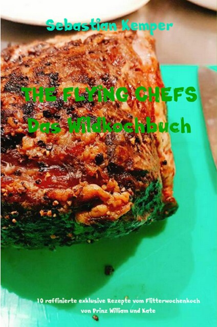 THE FLYING CHEFS Das Wildkochbuch, Sebastian Kemper