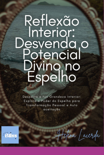 Reflexão Interior: Desvenda O Potencial Divino No Espelho, Helena Lacerda
