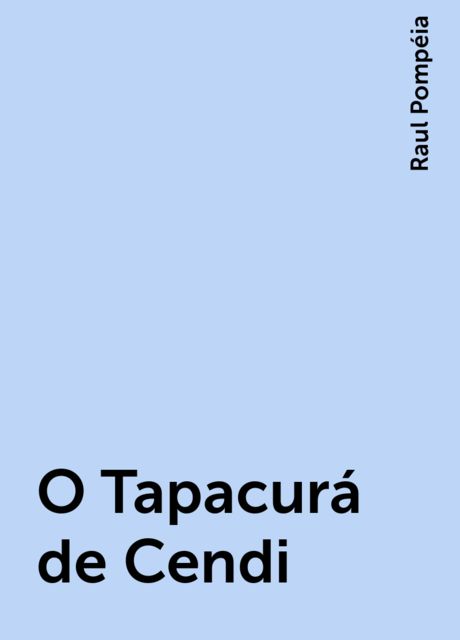 O Tapacurá de Cendi, Raul Pompéia
