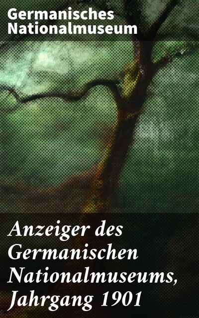 Anzeiger des Germanischen Nationalmuseums, Jahrgang 1901, Germanisches Nationalmuseum