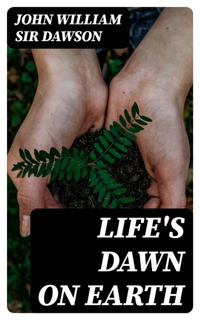 Life's Dawn on Earth, John William Sir Dawson