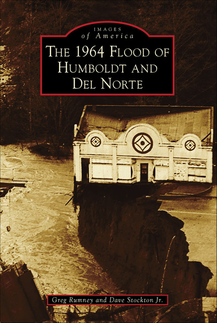 The 1964 Flood of Humboldt and Del Norte, Dave Stockton, Greg Rumney