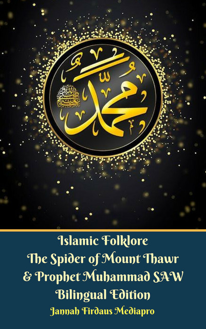 Islamic Folklore The Spider of Mount Thawr and Prophet Muhammad SAW Bilingual Edition, Jannah Firdaus Mediapro