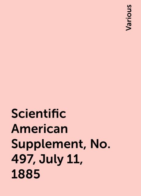 Scientific American Supplement, No. 497, July 11, 1885, Various